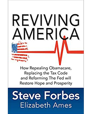 Reviving America: How Repealing Obamacare, Replacing the Tax Code and Reforming The Fed will Restore Hope and Prosperity